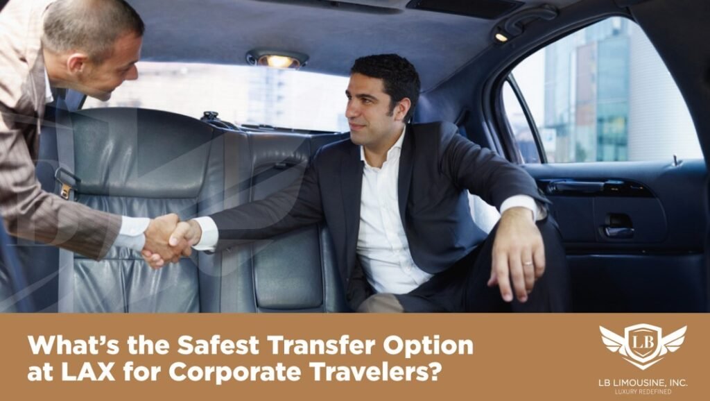 What’s the Safest Transfer Option at LAX for Corporate Travelers? LAX for Corporate Travelers